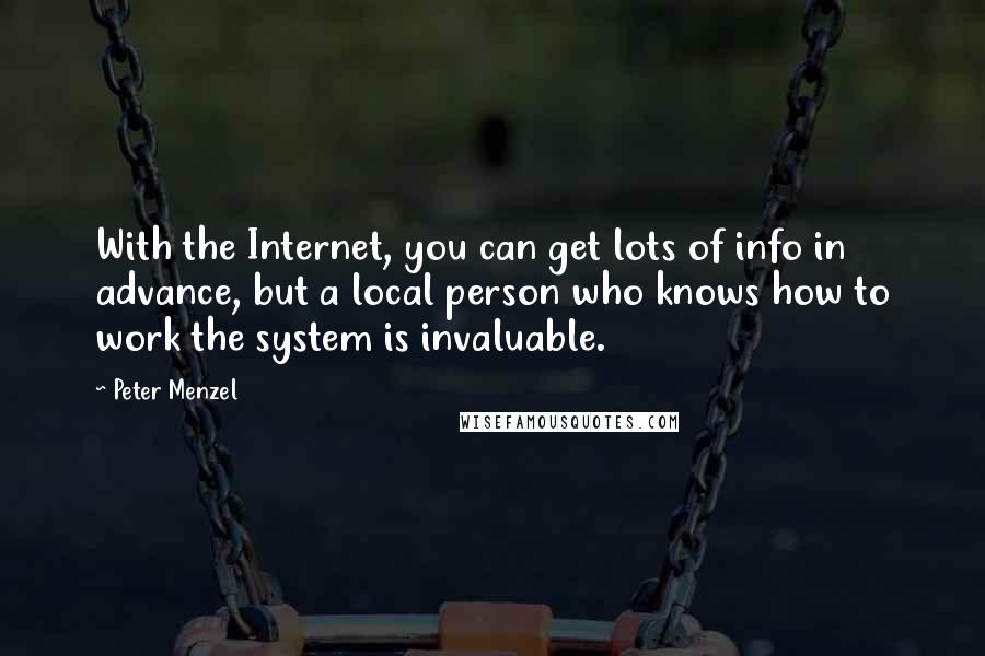 Peter Menzel Quotes: With the Internet, you can get lots of info in advance, but a local person who knows how to work the system is invaluable.