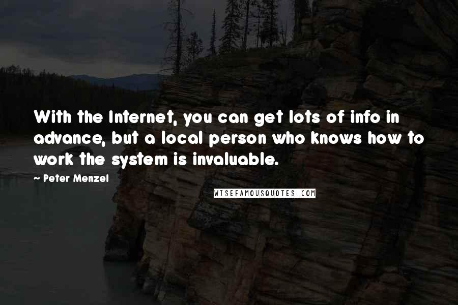 Peter Menzel Quotes: With the Internet, you can get lots of info in advance, but a local person who knows how to work the system is invaluable.