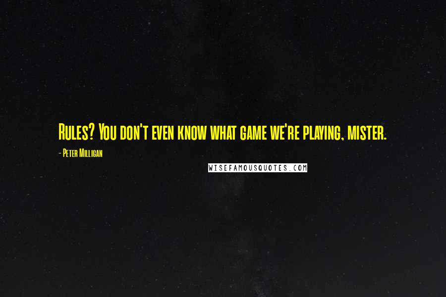 Peter Milligan Quotes: Rules? You don't even know what game we're playing, mister.