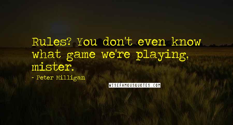 Peter Milligan Quotes: Rules? You don't even know what game we're playing, mister.