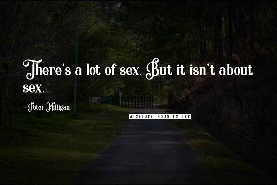 Peter Milligan Quotes: There's a lot of sex. But it isn't about sex.