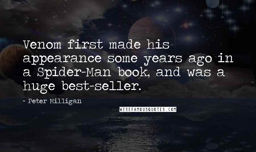 Peter Milligan Quotes: Venom first made his appearance some years ago in a Spider-Man book, and was a huge best-seller.