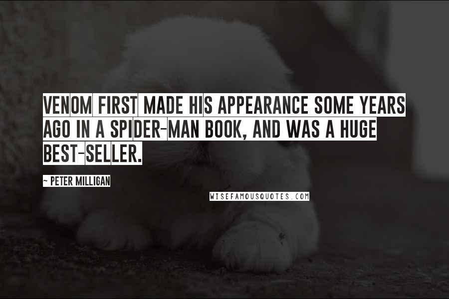 Peter Milligan Quotes: Venom first made his appearance some years ago in a Spider-Man book, and was a huge best-seller.