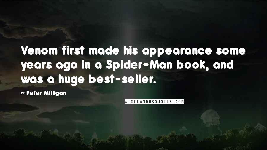 Peter Milligan Quotes: Venom first made his appearance some years ago in a Spider-Man book, and was a huge best-seller.