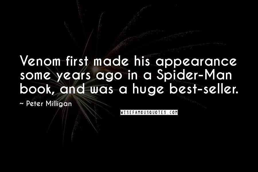 Peter Milligan Quotes: Venom first made his appearance some years ago in a Spider-Man book, and was a huge best-seller.