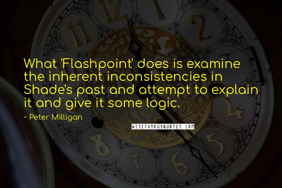 Peter Milligan Quotes: What 'Flashpoint' does is examine the inherent inconsistencies in Shade's past and attempt to explain it and give it some logic.