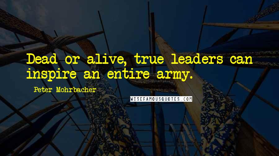 Peter Mohrbacher Quotes: Dead or alive, true leaders can inspire an entire army.