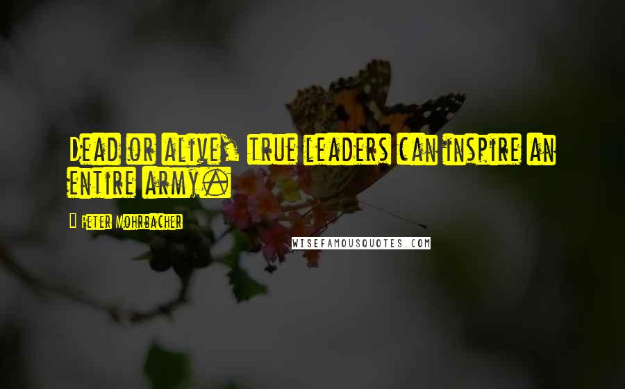 Peter Mohrbacher Quotes: Dead or alive, true leaders can inspire an entire army.