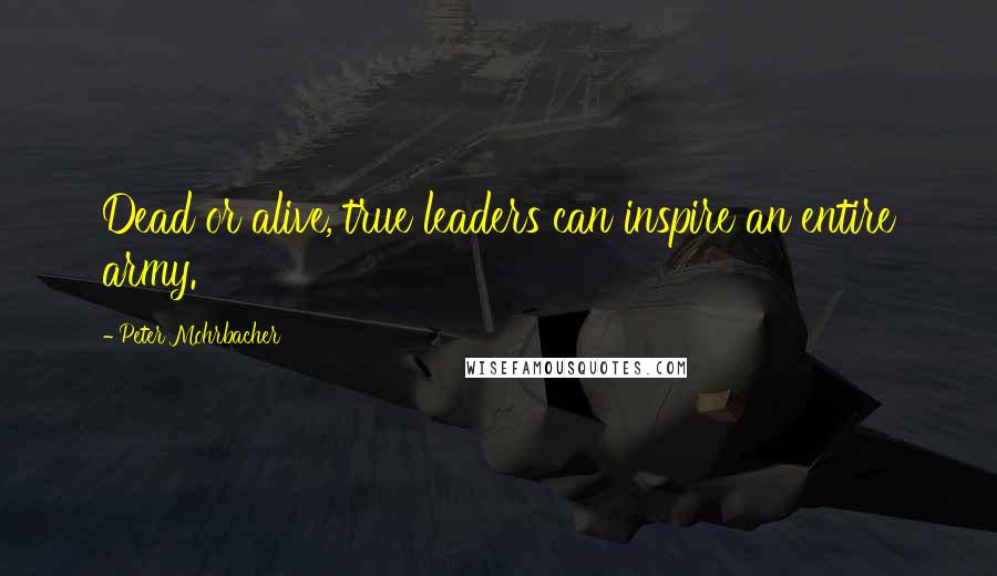 Peter Mohrbacher Quotes: Dead or alive, true leaders can inspire an entire army.