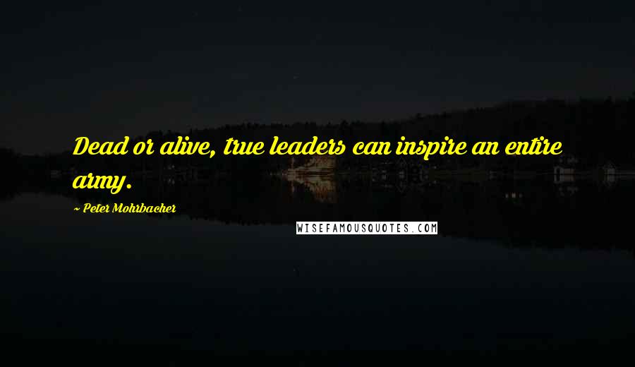 Peter Mohrbacher Quotes: Dead or alive, true leaders can inspire an entire army.