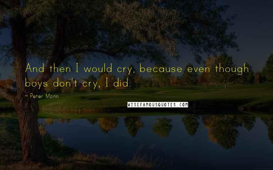 Peter Monn Quotes: And then I would cry, because even though boys don't cry, I did.