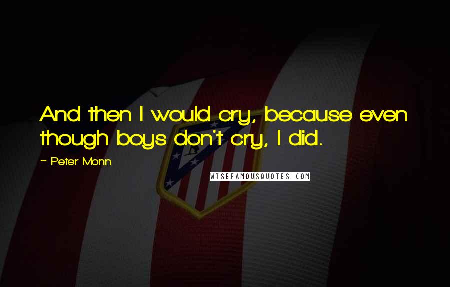 Peter Monn Quotes: And then I would cry, because even though boys don't cry, I did.