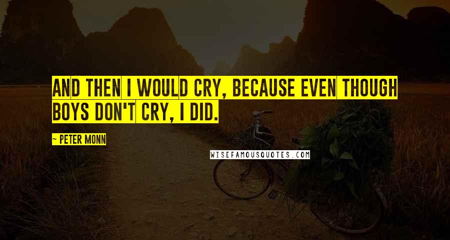 Peter Monn Quotes: And then I would cry, because even though boys don't cry, I did.