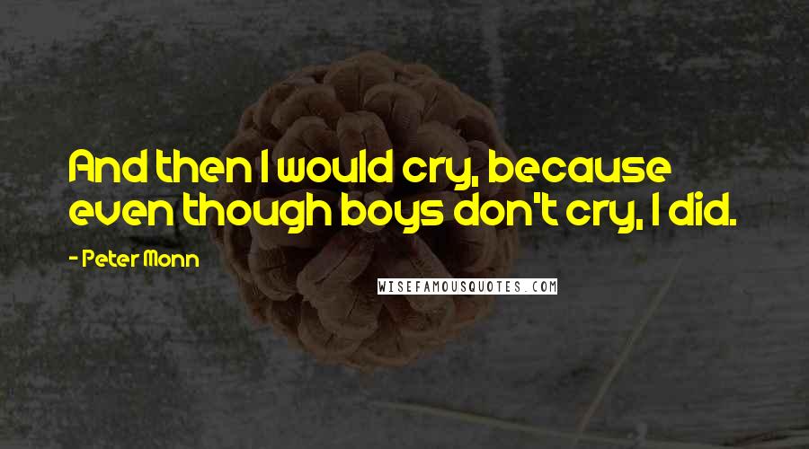 Peter Monn Quotes: And then I would cry, because even though boys don't cry, I did.