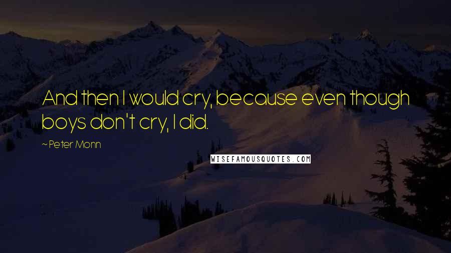 Peter Monn Quotes: And then I would cry, because even though boys don't cry, I did.