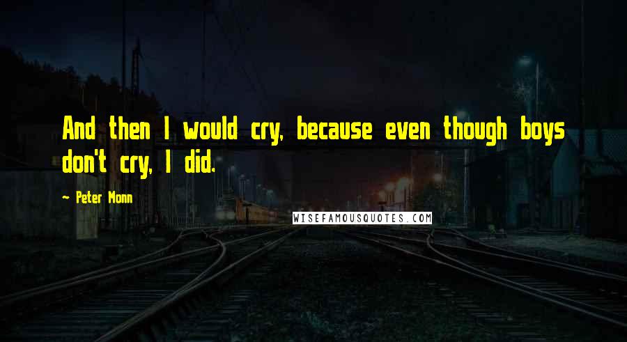 Peter Monn Quotes: And then I would cry, because even though boys don't cry, I did.