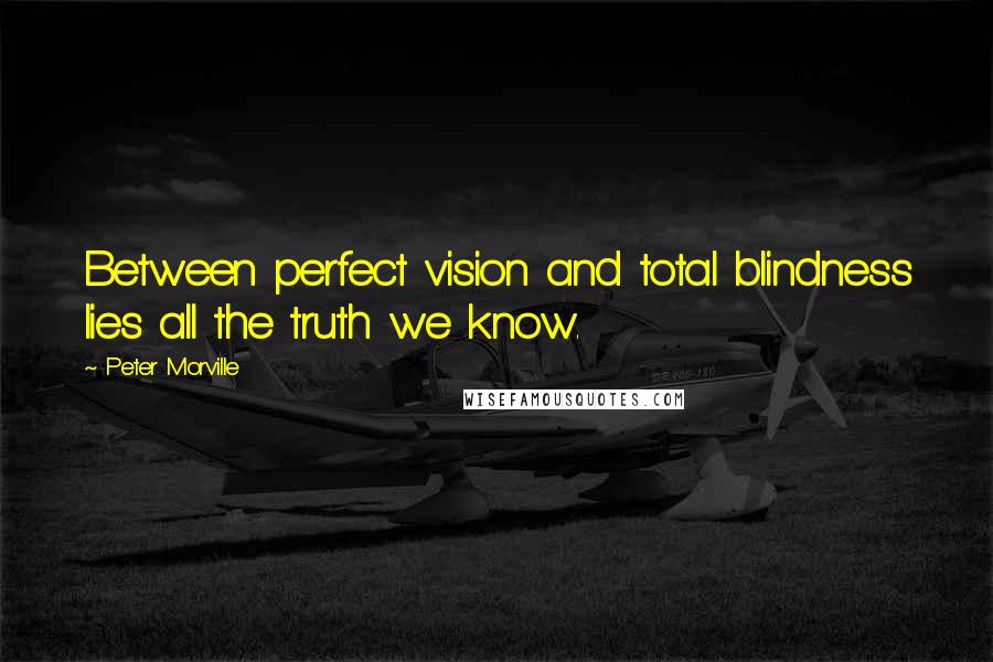 Peter Morville Quotes: Between perfect vision and total blindness lies all the truth we know.