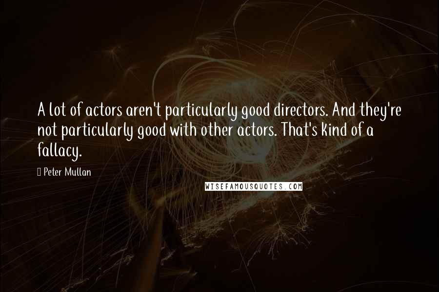 Peter Mullan Quotes: A lot of actors aren't particularly good directors. And they're not particularly good with other actors. That's kind of a fallacy.