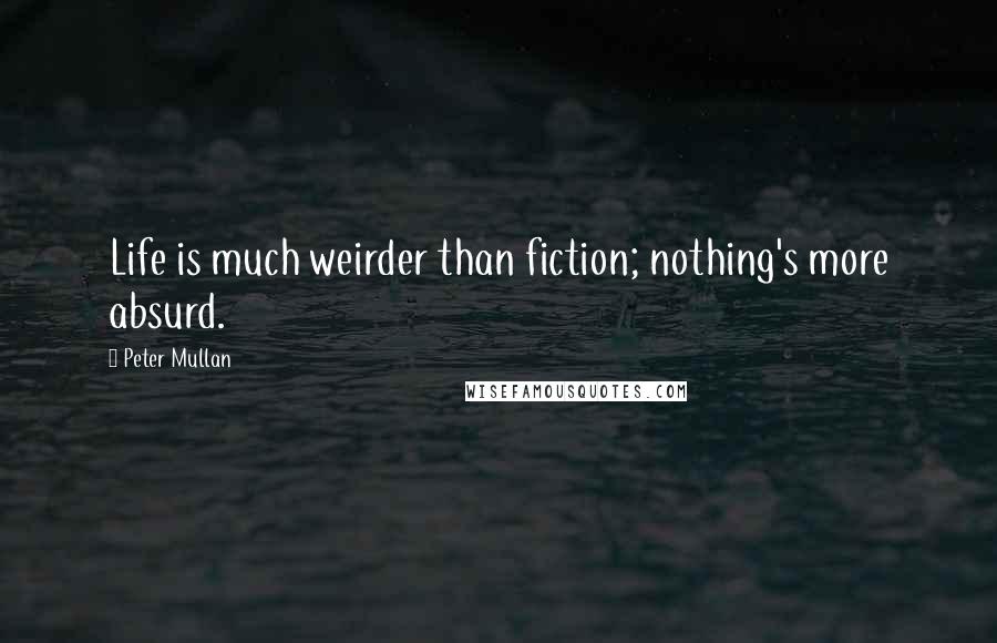 Peter Mullan Quotes: Life is much weirder than fiction; nothing's more absurd.