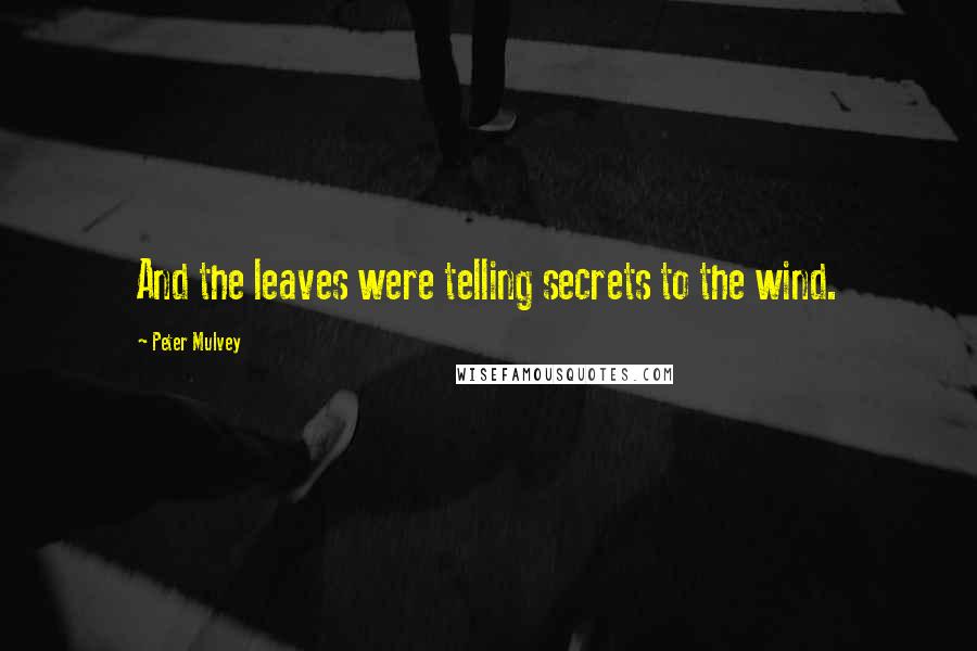 Peter Mulvey Quotes: And the leaves were telling secrets to the wind.