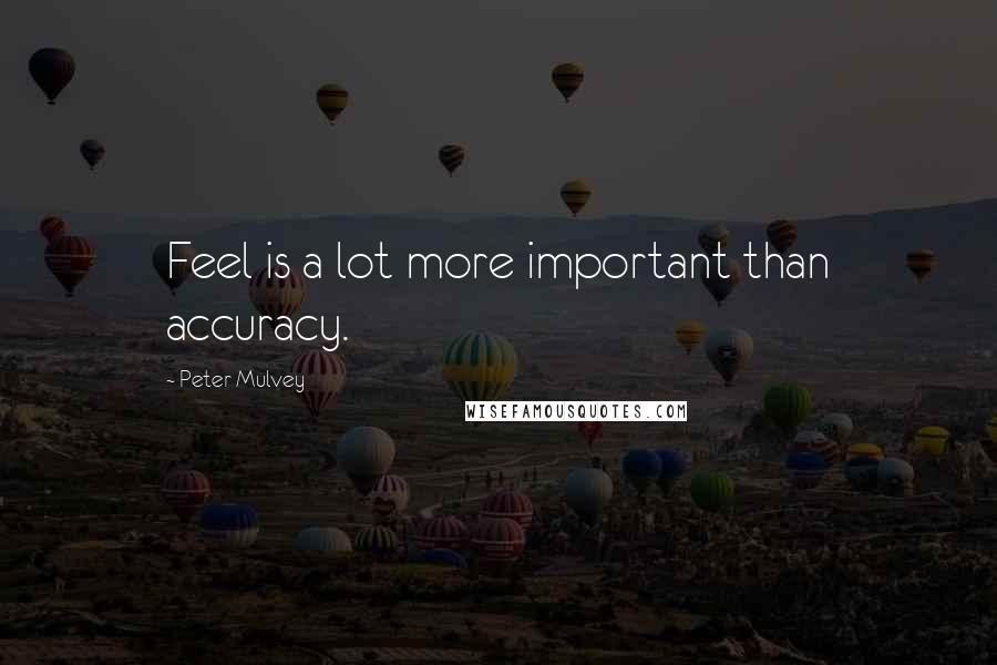 Peter Mulvey Quotes: Feel is a lot more important than accuracy.