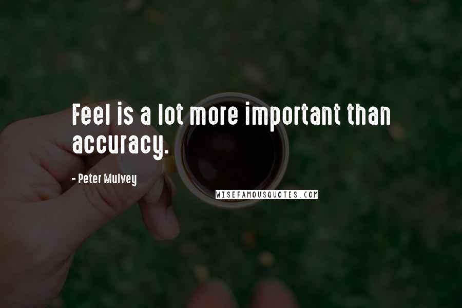 Peter Mulvey Quotes: Feel is a lot more important than accuracy.