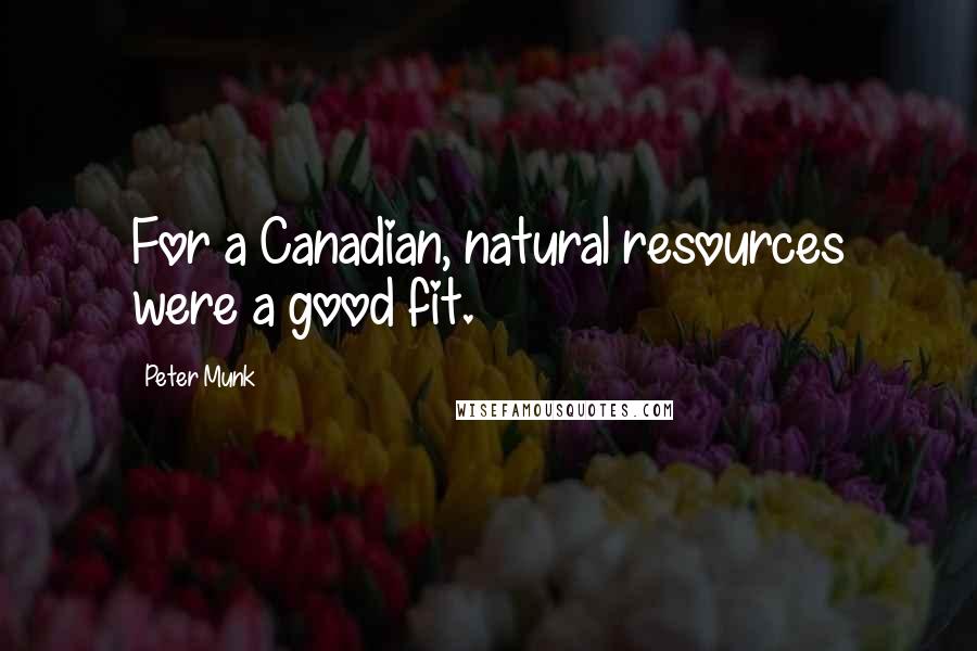 Peter Munk Quotes: For a Canadian, natural resources were a good fit.