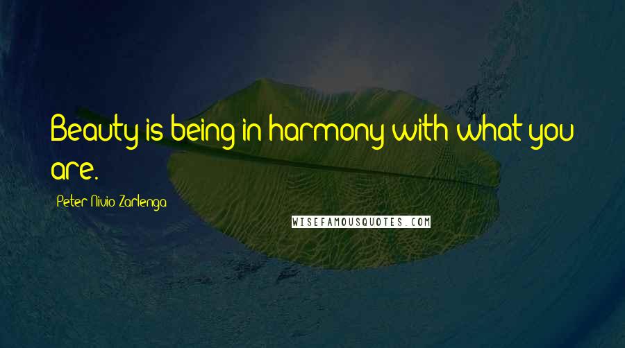 Peter Nivio Zarlenga Quotes: Beauty is being in harmony with what you are.