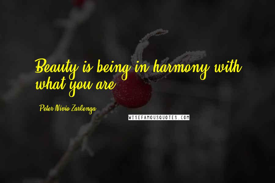 Peter Nivio Zarlenga Quotes: Beauty is being in harmony with what you are.
