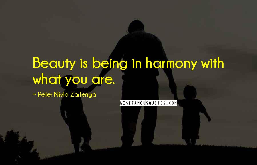 Peter Nivio Zarlenga Quotes: Beauty is being in harmony with what you are.