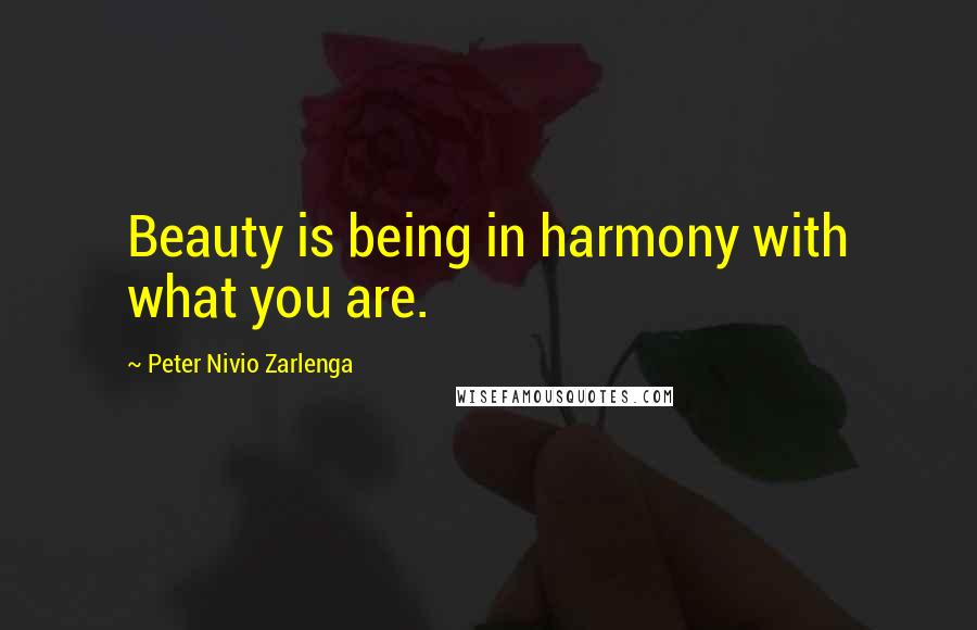 Peter Nivio Zarlenga Quotes: Beauty is being in harmony with what you are.