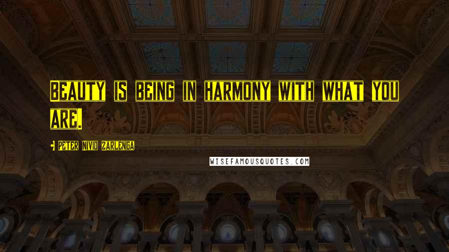 Peter Nivio Zarlenga Quotes: Beauty is being in harmony with what you are.