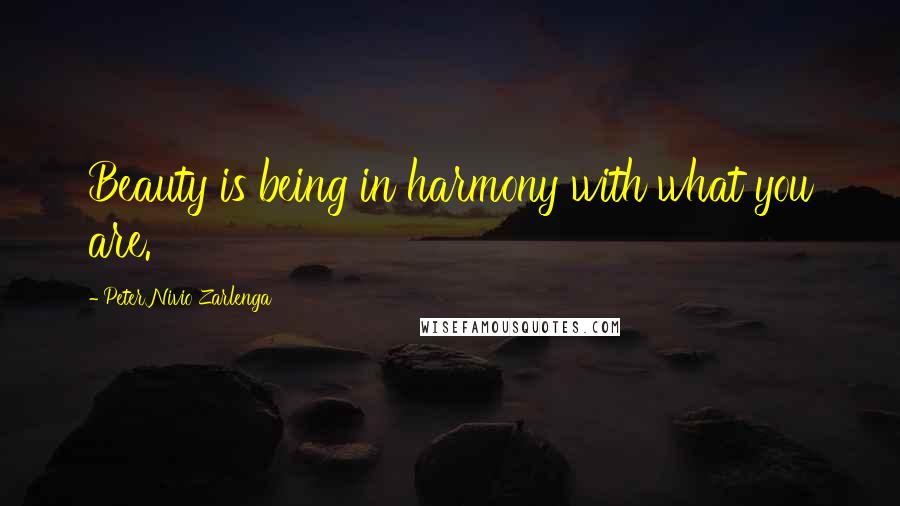 Peter Nivio Zarlenga Quotes: Beauty is being in harmony with what you are.
