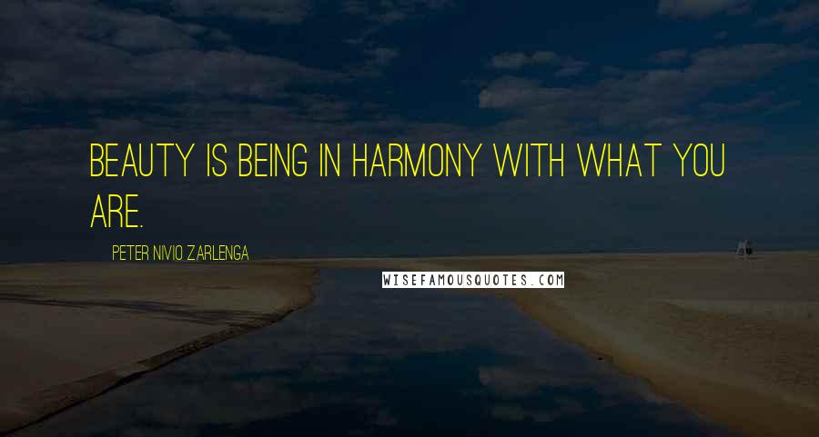 Peter Nivio Zarlenga Quotes: Beauty is being in harmony with what you are.