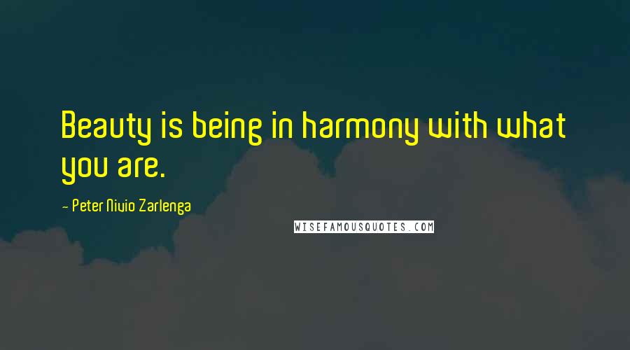 Peter Nivio Zarlenga Quotes: Beauty is being in harmony with what you are.