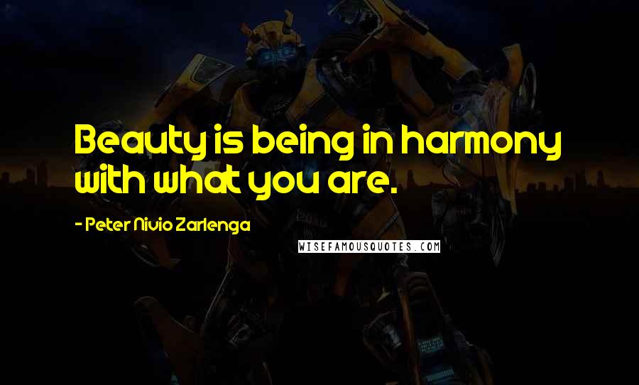 Peter Nivio Zarlenga Quotes: Beauty is being in harmony with what you are.