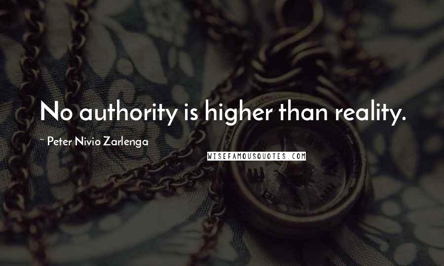 Peter Nivio Zarlenga Quotes: No authority is higher than reality.