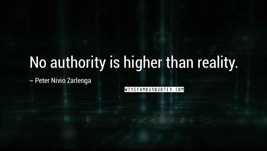 Peter Nivio Zarlenga Quotes: No authority is higher than reality.