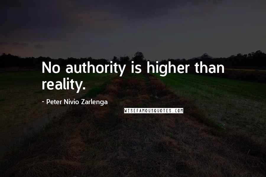 Peter Nivio Zarlenga Quotes: No authority is higher than reality.