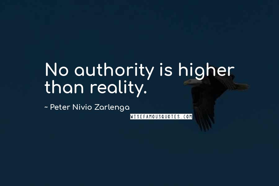 Peter Nivio Zarlenga Quotes: No authority is higher than reality.