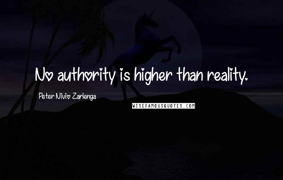 Peter Nivio Zarlenga Quotes: No authority is higher than reality.