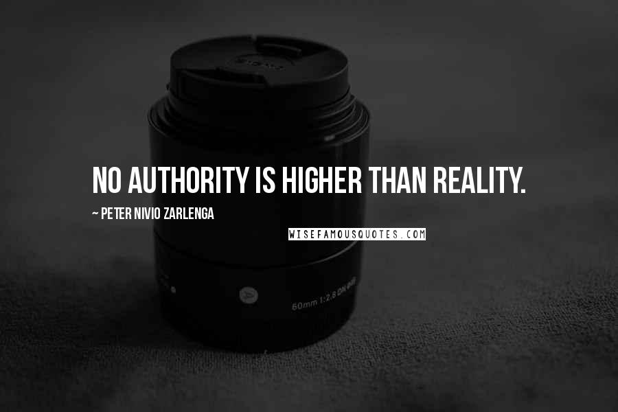 Peter Nivio Zarlenga Quotes: No authority is higher than reality.