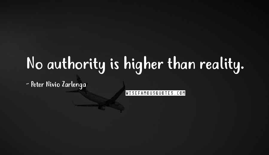 Peter Nivio Zarlenga Quotes: No authority is higher than reality.