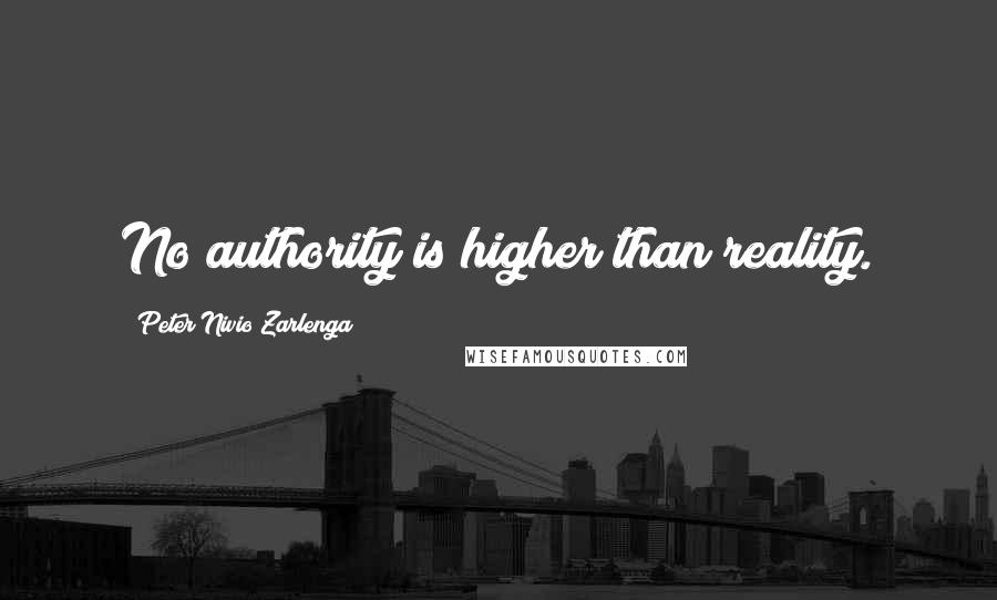 Peter Nivio Zarlenga Quotes: No authority is higher than reality.