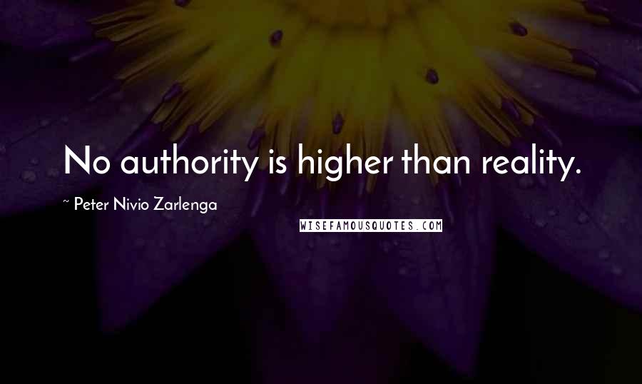 Peter Nivio Zarlenga Quotes: No authority is higher than reality.