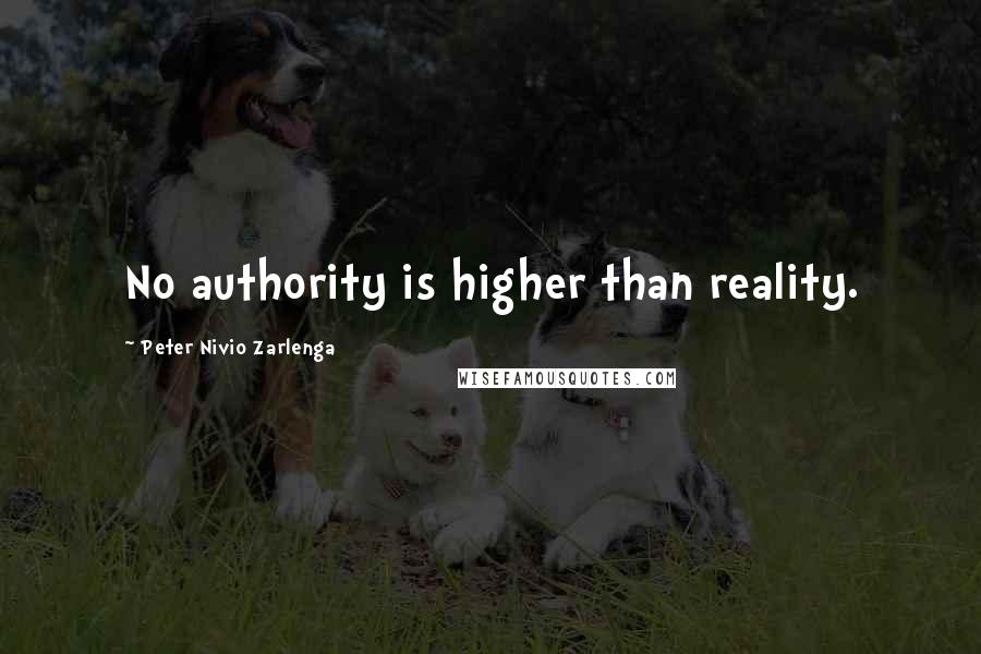 Peter Nivio Zarlenga Quotes: No authority is higher than reality.