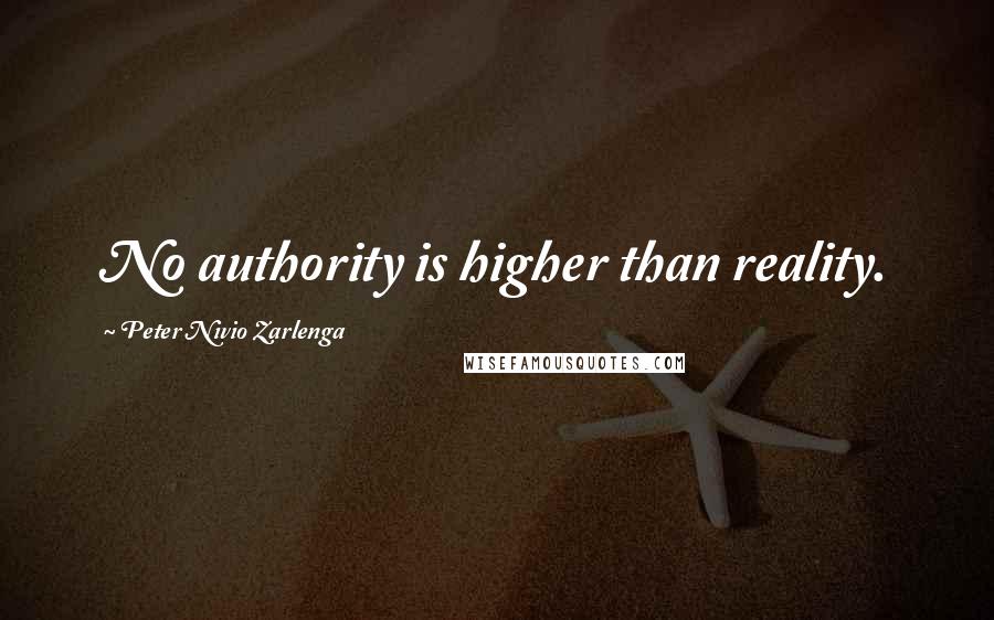 Peter Nivio Zarlenga Quotes: No authority is higher than reality.