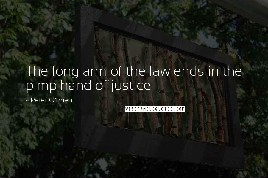 Peter O'Brien Quotes: The long arm of the law ends in the pimp hand of justice.