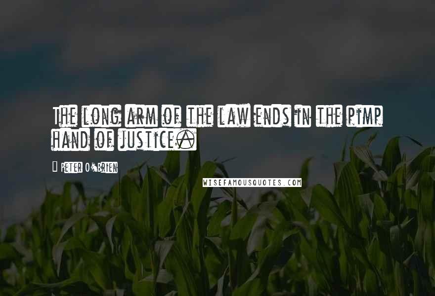 Peter O'Brien Quotes: The long arm of the law ends in the pimp hand of justice.