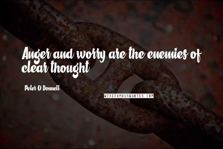 Peter O'Donnell Quotes: Anger and worry are the enemies of clear thought.